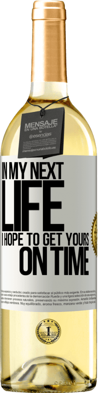 29,95 € Free Shipping | White Wine WHITE Edition In my next life, I hope to get yours on time White Label. Customizable label Young wine Harvest 2024 Verdejo