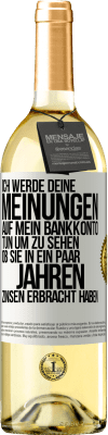 29,95 € Kostenloser Versand | Weißwein WHITE Ausgabe Ich werde deine Meinungen auf mein Bankkonto tun, um zu sehen, ob sie in ein paar Jahren Zinsen erbracht haben Weißes Etikett. Anpassbares Etikett Junger Wein Ernte 2024 Verdejo