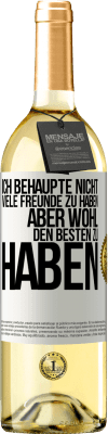 29,95 € Kostenloser Versand | Weißwein WHITE Ausgabe Ich behaupte nicht, viele Freunde zu haben, aber wohl, den Besten zu haben Weißes Etikett. Anpassbares Etikett Junger Wein Ernte 2023 Verdejo