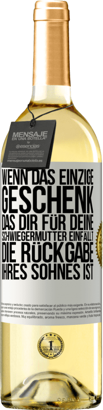 29,95 € Kostenloser Versand | Weißwein WHITE Ausgabe Wenn das einzige Geschenk, das dir für deine Schwiegermutter einfällt, die Rückgabe ihres Sohnes ist Weißes Etikett. Anpassbares Etikett Junger Wein Ernte 2024 Verdejo