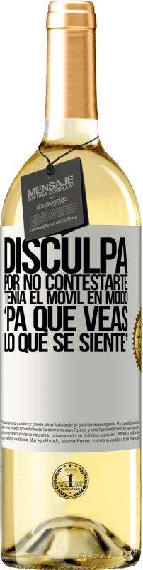 29,95 € Free Shipping | White Wine WHITE Edition Disculpa por no contestarte. Tenía el móvil en modo pa' que veas lo que se siente White Label. Customizable label Young wine Harvest 2024 Verdejo