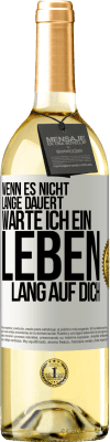 29,95 € Kostenloser Versand | Weißwein WHITE Ausgabe Wenn es nicht lange dauert, warte ich ein Leben lang auf dich Weißes Etikett. Anpassbares Etikett Junger Wein Ernte 2023 Verdejo