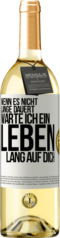 29,95 € Kostenloser Versand | Weißwein WHITE Ausgabe Wenn es nicht lange dauert, warte ich ein Leben lang auf dich Weißes Etikett. Anpassbares Etikett Junger Wein Ernte 2024 Verdejo