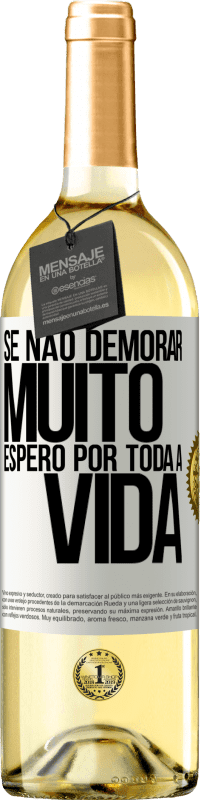 29,95 € Envio grátis | Vinho branco Edição WHITE Se não demorar muito, espero por toda a vida Etiqueta Branca. Etiqueta personalizável Vinho jovem Colheita 2024 Verdejo