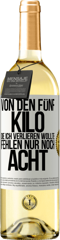 29,95 € Kostenloser Versand | Weißwein WHITE Ausgabe Von den fünf Kilo, die ich verlieren wollte, fehlen nur noch acht Weißes Etikett. Anpassbares Etikett Junger Wein Ernte 2024 Verdejo