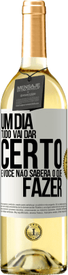 29,95 € Envio grátis | Vinho branco Edição WHITE Um dia tudo vai dar certo e você não saberá o que fazer Etiqueta Branca. Etiqueta personalizável Vinho jovem Colheita 2024 Verdejo