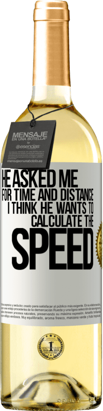 29,95 € Free Shipping | White Wine WHITE Edition He asked me for time and distance. I think he wants to calculate the speed White Label. Customizable label Young wine Harvest 2023 Verdejo