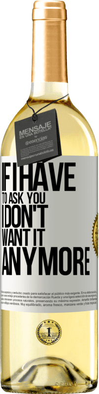 29,95 € Free Shipping | White Wine WHITE Edition If I have to ask you, I don't want it anymore White Label. Customizable label Young wine Harvest 2023 Verdejo