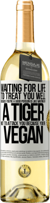 29,95 € Free Shipping | White Wine WHITE Edition Waiting for life to treat you well because you're a good person is like waiting for a tiger not to attack you because you're White Label. Customizable label Young wine Harvest 2023 Verdejo