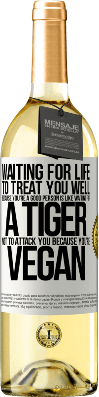 29,95 € Free Shipping | White Wine WHITE Edition Waiting for life to treat you well because you're a good person is like waiting for a tiger not to attack you because you're White Label. Customizable label Young wine Harvest 2024 Verdejo