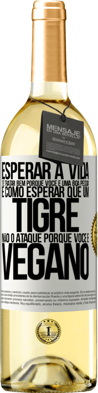 29,95 € Envio grátis | Vinho branco Edição WHITE Esperar a vida te tratar bem porque você é uma boa pessoa é como esperar que um tigre não o ataque porque você é vegano Etiqueta Branca. Etiqueta personalizável Vinho jovem Colheita 2024 Verdejo