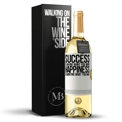 «success is having what you want. Happiness is wanting what you have» WHITE Edition
