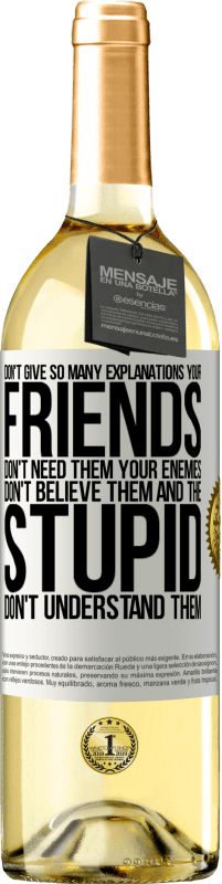 29,95 € Free Shipping | White Wine WHITE Edition Don't give so many explanations. Your friends don't need them, your enemies don't believe them, and the stupid don't White Label. Customizable label Young wine Harvest 2023 Verdejo