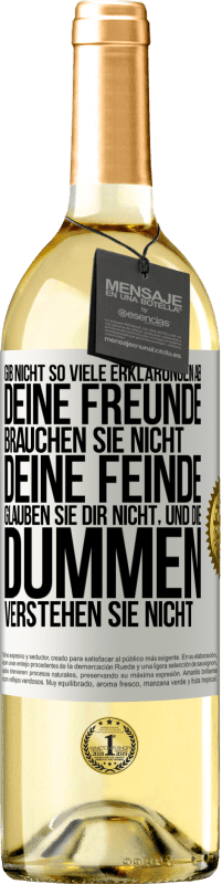 29,95 € Kostenloser Versand | Weißwein WHITE Ausgabe Gib nicht so viele Erklärungen ab. Deine Freunde brauchen sie nicht, deine Feinde glauben sie dir nicht, und die Dummen verstehe Weißes Etikett. Anpassbares Etikett Junger Wein Ernte 2025 Verdejo