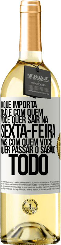 29,95 € Envio grátis | Vinho branco Edição WHITE O que importa não é com quem você quer sair na sexta-feira, mas com quem você quer passar o sábado todo Etiqueta Branca. Etiqueta personalizável Vinho jovem Colheita 2024 Verdejo