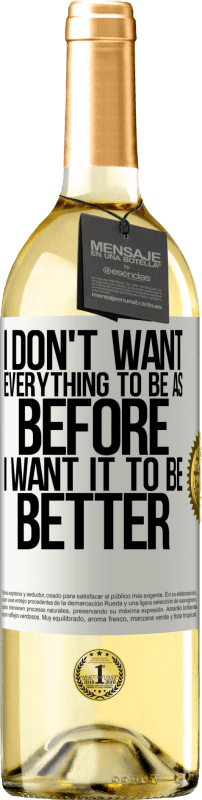 29,95 € Free Shipping | White Wine WHITE Edition I don't want everything to be as before, I want it to be better White Label. Customizable label Young wine Harvest 2024 Verdejo