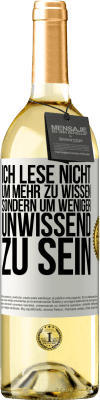 29,95 € Kostenloser Versand | Weißwein WHITE Ausgabe Ich lese nicht, um mehr zu wissen, sondern um weniger unwissend zu sein Weißes Etikett. Anpassbares Etikett Junger Wein Ernte 2023 Verdejo