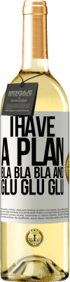 29,95 € Free Shipping | White Wine WHITE Edition I have a plan: Bla Bla Bla and Glu Glu Glu White Label. Customizable label Young wine Harvest 2024 Verdejo