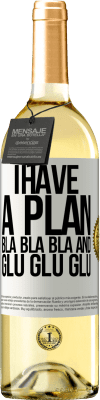 29,95 € Free Shipping | White Wine WHITE Edition I have a plan: Bla Bla Bla and Glu Glu Glu White Label. Customizable label Young wine Harvest 2025 Verdejo