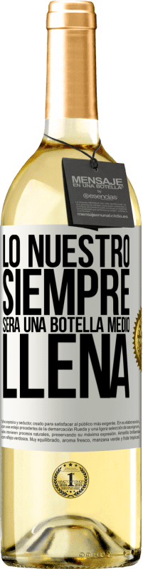 29,95 € Envío gratis | Vino Blanco Edición WHITE Lo nuestro siempre será una botella medio llena Etiqueta Blanca. Etiqueta personalizable Vino joven Cosecha 2024 Verdejo