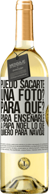 29,95 € Envío gratis | Vino Blanco Edición WHITE Puedo sacarte una foto? Para qué? Para enseñarle a Papá Noel lo que quiero para navidad Etiqueta Blanca. Etiqueta personalizable Vino joven Cosecha 2024 Verdejo