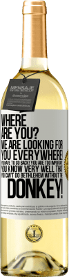 29,95 € Free Shipping | White Wine WHITE Edition Where are you? We are looking for you everywhere! You have to go back! You are too important! You know very well that you White Label. Customizable label Young wine Harvest 2024 Verdejo