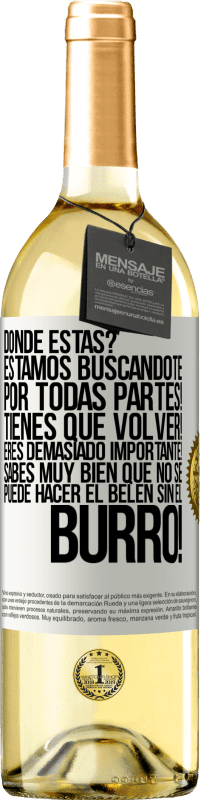 29,95 € Envío gratis | Vino Blanco Edición WHITE Dónde estás? Estamos buscándote por todas partes! Tienes que volver! Eres demasiado importante! Sabes muy bien que no se Etiqueta Blanca. Etiqueta personalizable Vino joven Cosecha 2024 Verdejo