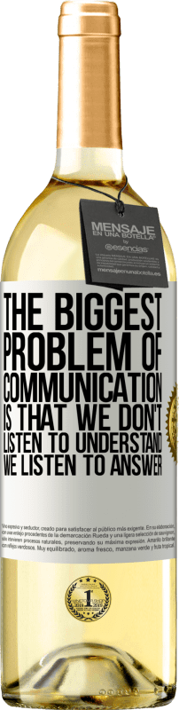 29,95 € Free Shipping | White Wine WHITE Edition The biggest problem of communication is that we don't listen to understand, we listen to answer White Label. Customizable label Young wine Harvest 2023 Verdejo