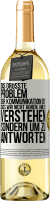 29,95 € Kostenloser Versand | Weißwein WHITE Ausgabe Das größte Problem der Kommunikation ist, dass wir nicht hören, um zu verstehen, sondern um zu antworten Weißes Etikett. Anpassbares Etikett Junger Wein Ernte 2024 Verdejo