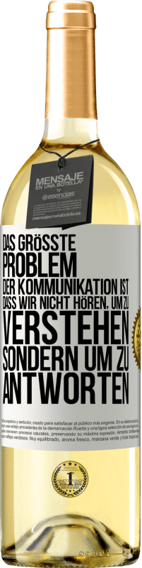 29,95 € Kostenloser Versand | Weißwein WHITE Ausgabe Das größte Problem der Kommunikation ist, dass wir nicht hören, um zu verstehen, sondern um zu antworten Weißes Etikett. Anpassbares Etikett Junger Wein Ernte 2023 Verdejo
