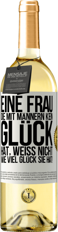 29,95 € Kostenloser Versand | Weißwein WHITE Ausgabe Eine Frau, die mit Männern kein Glück hat, weiß nicht, wie viel Glück sie hat! Weißes Etikett. Anpassbares Etikett Junger Wein Ernte 2024 Verdejo