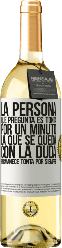 29,95 € Envío gratis | Vino Blanco Edición WHITE La persona que pregunta es tonta por un minuto. La que se queda con la duda, permanece tonta por siempre Etiqueta Blanca. Etiqueta personalizable Vino joven Cosecha 2024 Verdejo