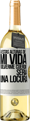 29,95 € Envío gratis | Vino Blanco Edición WHITE A estas alturas de mi vida volverme cuerdo sería una locura Etiqueta Blanca. Etiqueta personalizable Vino joven Cosecha 2023 Verdejo