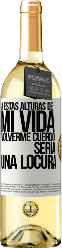 29,95 € Envío gratis | Vino Blanco Edición WHITE A estas alturas de mi vida volverme cuerdo sería una locura Etiqueta Blanca. Etiqueta personalizable Vino joven Cosecha 2024 Verdejo