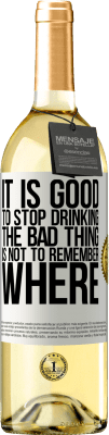 29,95 € Free Shipping | White Wine WHITE Edition It is good to stop drinking, the bad thing is not to remember where White Label. Customizable label Young wine Harvest 2024 Verdejo