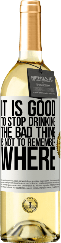 29,95 € Free Shipping | White Wine WHITE Edition It is good to stop drinking, the bad thing is not to remember where White Label. Customizable label Young wine Harvest 2023 Verdejo
