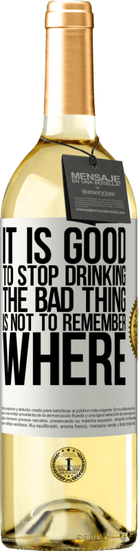 29,95 € Free Shipping | White Wine WHITE Edition It is good to stop drinking, the bad thing is not to remember where White Label. Customizable label Young wine Harvest 2024 Verdejo