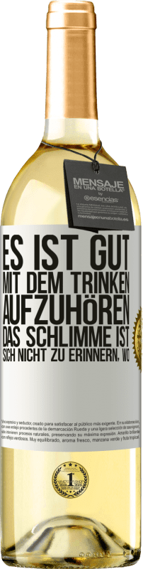 29,95 € Kostenloser Versand | Weißwein WHITE Ausgabe Es ist gut, mit dem Trinken aufzuhören, das Schlimme ist, sich nicht zu erinnern, wo Weißes Etikett. Anpassbares Etikett Junger Wein Ernte 2024 Verdejo