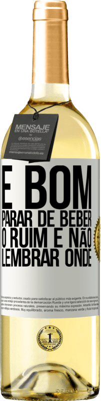 29,95 € Envio grátis | Vinho branco Edição WHITE É bom parar de beber, o ruim é não lembrar onde Etiqueta Branca. Etiqueta personalizável Vinho jovem Colheita 2024 Verdejo