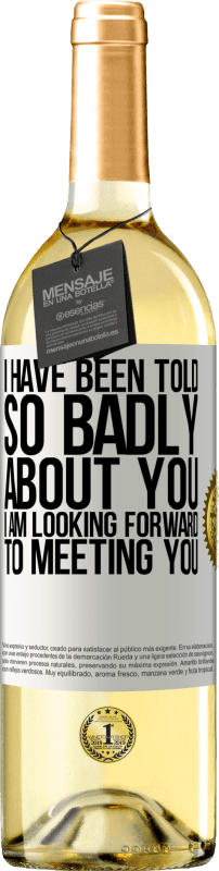 29,95 € Free Shipping | White Wine WHITE Edition I have been told so badly about you, I am looking forward to meeting you White Label. Customizable label Young wine Harvest 2023 Verdejo