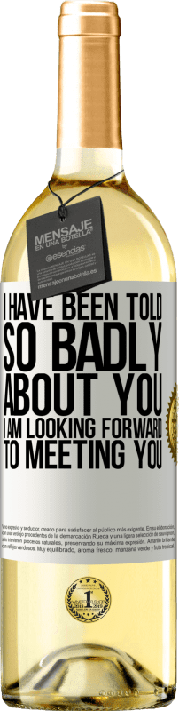 29,95 € Free Shipping | White Wine WHITE Edition I have been told so badly about you, I am looking forward to meeting you White Label. Customizable label Young wine Harvest 2025 Verdejo