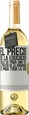 29,95 € Envío gratis | Vino Blanco Edición WHITE El precio de la educación sólo se paga una vez. El precio de la ignorancia se paga toda la vida Etiqueta Blanca. Etiqueta personalizable Vino joven Cosecha 2023 Verdejo