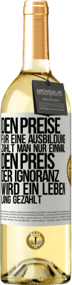 29,95 € Kostenloser Versand | Weißwein WHITE Ausgabe Den Preise für eine Ausbildung zahlt man nur einmal. Den Preis der Ignoranz wird ein Leben lang gezahlt Weißes Etikett. Anpassbares Etikett Junger Wein Ernte 2024 Verdejo