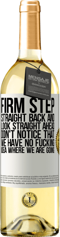 29,95 € Free Shipping | White Wine WHITE Edition Firm step, straight back and look straight ahead. Don't notice that we have no fucking idea where we are going White Label. Customizable label Young wine Harvest 2023 Verdejo