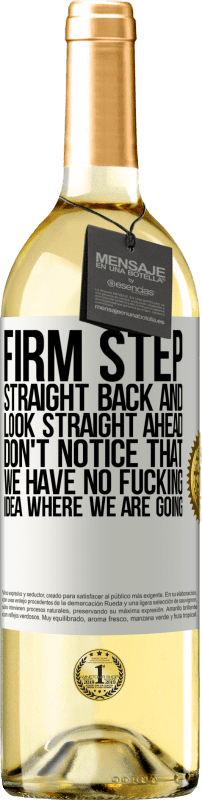 29,95 € Free Shipping | White Wine WHITE Edition Firm step, straight back and look straight ahead. Don't notice that we have no fucking idea where we are going White Label. Customizable label Young wine Harvest 2024 Verdejo