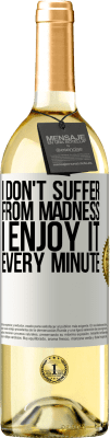 29,95 € Free Shipping | White Wine WHITE Edition I don't suffer from madness ... I enjoy it every minute White Label. Customizable label Young wine Harvest 2023 Verdejo