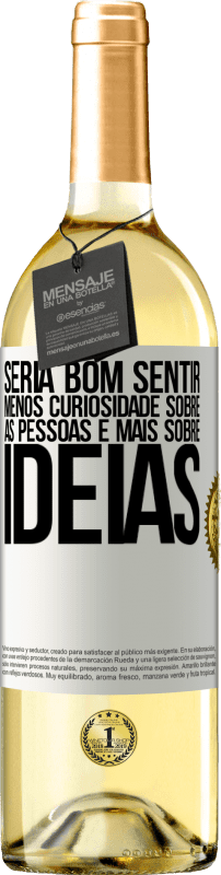 29,95 € Envio grátis | Vinho branco Edição WHITE Seria bom sentir menos curiosidade sobre as pessoas e mais sobre idéias Etiqueta Branca. Etiqueta personalizável Vinho jovem Colheita 2025 Verdejo