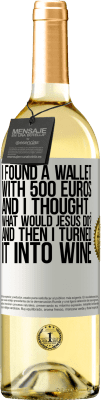 29,95 € Free Shipping | White Wine WHITE Edition I found a wallet with 500 euros. And I thought ... What would Jesus do? And then I turned it into wine White Label. Customizable label Young wine Harvest 2025 Verdejo