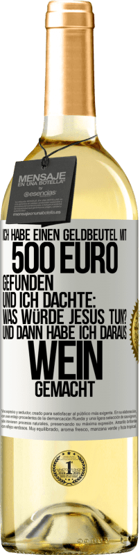 29,95 € Kostenloser Versand | Weißwein WHITE Ausgabe Ich habe einen Geldbeutel mit 500 Euro gefunden. Und ich dachte: Was würde Jesus tun? Und dann habe ich daraus Wein gemacht Weißes Etikett. Anpassbares Etikett Junger Wein Ernte 2023 Verdejo