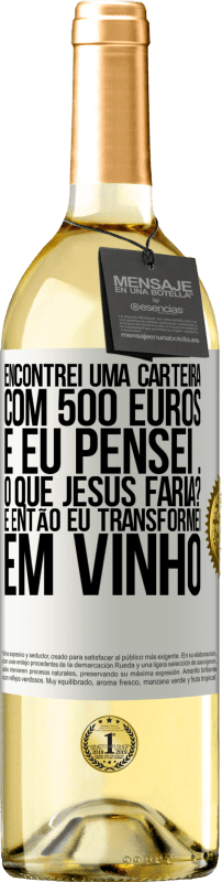 29,95 € Envio grátis | Vinho branco Edição WHITE Encontrei uma carteira com 500 euros. E eu pensei ... O que Jesus faria? E então eu transformei em vinho Etiqueta Branca. Etiqueta personalizável Vinho jovem Colheita 2025 Verdejo